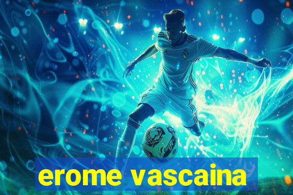 erome vascaina